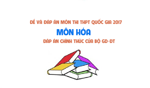 Đề và đáp án môn Hóa học mã đề 201 thi THPT quốc gia năm 2017 đáp án của bộ GD-ĐT