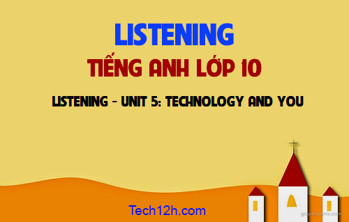 Listening Unit 5: Technology And You Công Nghệ Và Bạn | Tiếng Anh 10 ...