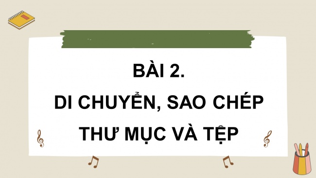 Soạn giáo án điện tử tin học 4 cánh diều Chủ đề C2 Bài 2: Di chuyển, sao chép thư mục và tệp