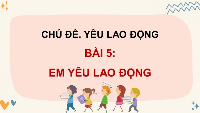 Soạn giáo án điện tử đạo đức 4 cánh diều Bài 5: Em yêu lao động