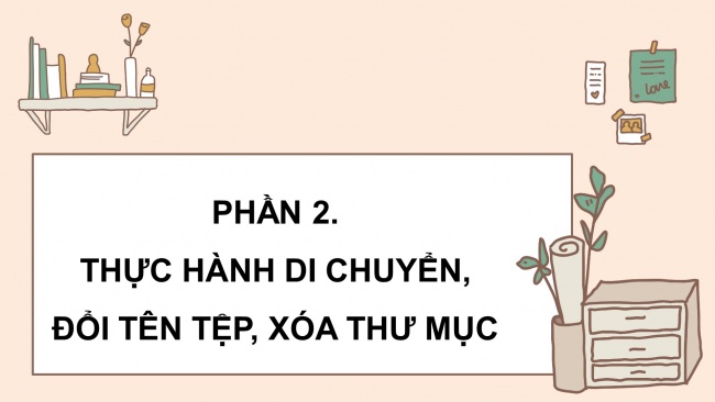 Soạn giáo án điện tử tin học 4 cánh diều Chủ đề C2 Bài 3: Thực hành tạo, sao chép, xoá thư mục và đổi tên, di chuyển tệp