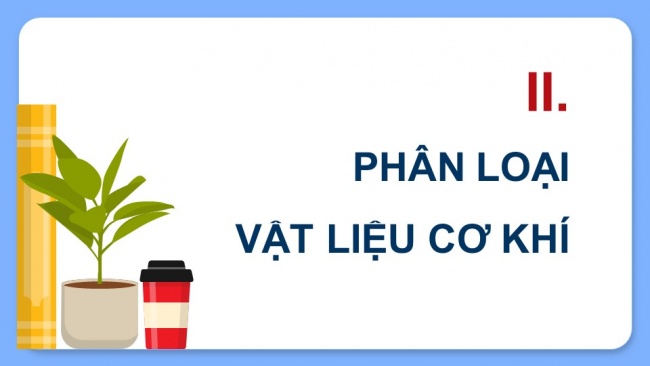 Soạn giáo án điện tử công nghệ cơ khí 11 Cánh diều  Bài 3: Khái quát về vật liệu cơ khí