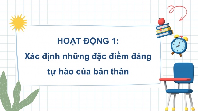 Soạn giáo án điện tử HĐTN 4 CTST bản 1 CĐ1 - Tuần 1: Xác định những đặc điểm đáng tự hào của bản thân – Tìm hiểu những việc làm đáng tự hào của bản thân