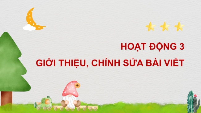 Soạn giáo án điện tử tiếng việt 4 cánh diều Bài 1 Viết 3: Luyện tập viết đoạn văn về một nhân vật