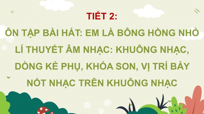 Soạn giáo án điện tử âm nhạc 4 cánh diều Tiết 2: Ôn tập hát; Lí thuyết âm nhạc: Khuông nhạc, dòng kẻ phụ, khoá Son, vị trí bảy nốt nhạc trên khuông nhạc