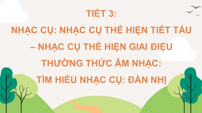 Soạn giáo án điện tử âm nhạc 4 cánh diều Tiết 3: Nhạc cụ: Nhạc cụ thể hiện tiết tấu, Nhạc cụ thể hiện giai điệu; Thường thức âm nhạc - Tìm hiểu nhạc cụ: Đàn nhị