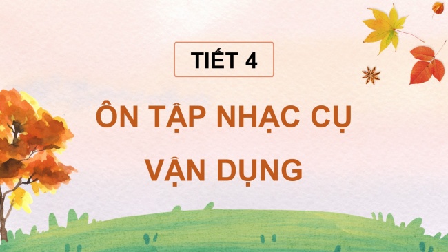 Soạn giáo án điện tử âm nhạc 4 cánh diều Tiết 4: Ôn tập nhạc cụ; Vận dụng