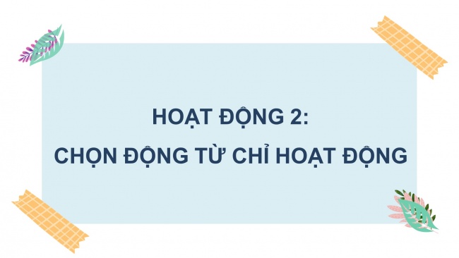 Soạn giáo án điện tử tiếng việt 4 CTST CĐ 1 Bài 7 Luyện từ và câu: Luyện tập về động từ