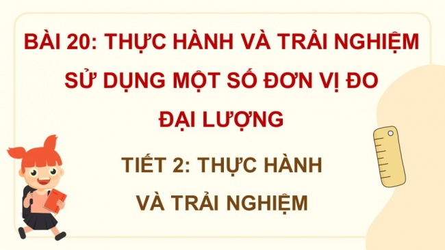 Soạn giáo án điện tử toán 4 KNTT Bài 20: Thực hành và trải nghiệm sử dụng một số đơn vị đo đại lượng