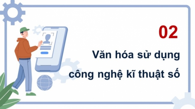 Soạn giáo án điện tử Tin học 8 CTST Bài 4: Sử dụng công nghệ kĩ thuật số