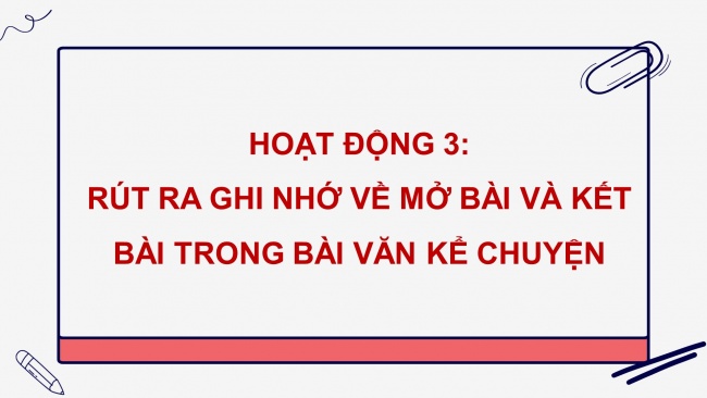 Soạn giáo án điện tử tiếng việt 4 CTST CĐ 1 Bài 3 Viết: Viết đoạn mở bài và đoạn kết bài cho bài văn kể chuyện