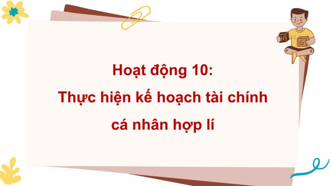 Soạn giáo án điện tử HĐTN 11 KNTT Chủ đề 3: Rèn luyện bản thân - Hoạt động 9, 10