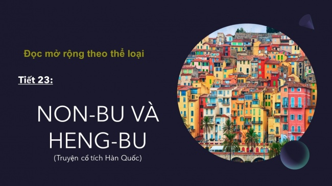 Soạn giáo án điện tử ngữ văn 6 CTST bài 2: Đọc mở rộng theo thể loại Non-bu và heng-bu