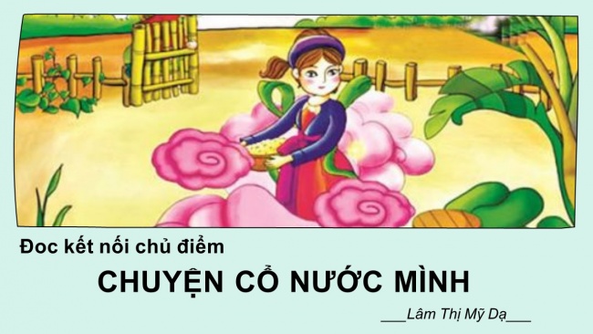 Soạn giáo án điện tử ngữ văn 6 CTST bài 2: Đọc kết nối chủ điểm Chuyện cổ nước mình