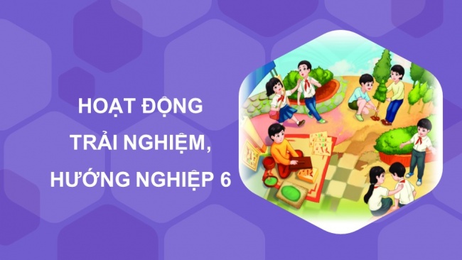 Tải bài giảng điện tử hoạt động trải nghiệm hướng nghiệp 6 chân trời sáng tạo