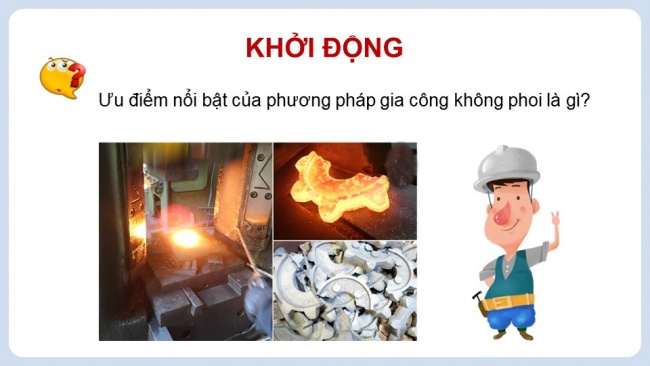 Soạn giáo án điện tử công nghệ cơ khí 11 Cánh diều Bài 6: Khái quát về các phương pháp gia công cơ khí