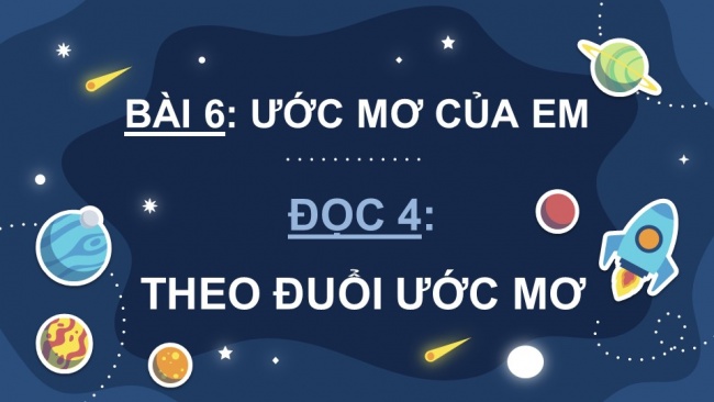 Soạn giáo án điện tử Tiếng Việt 4 CD Bài 6 Đọc 4: Theo đuổi ước mơ