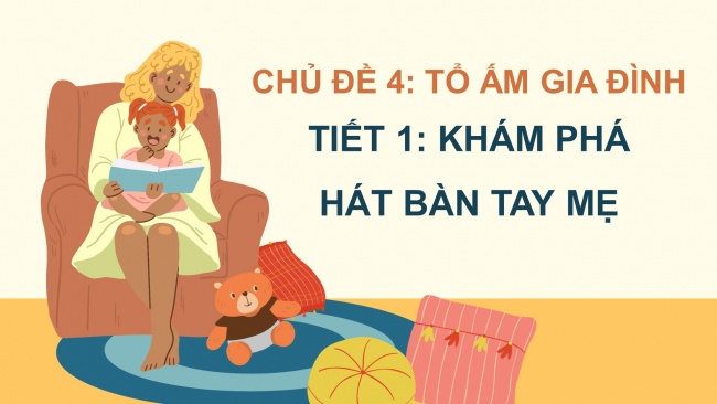 Soạn giáo án điện tử âm nhạc 4 CTST CĐ4 Tiết 1: Khám phá bàn tay mẹ