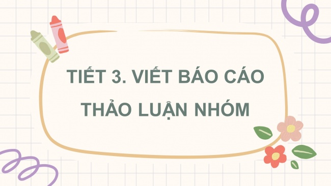 Soạn giáo án điện tử tiếng việt 4 KNTT Bài 8 Viết: Viết báo cáo thảo luận nhóm