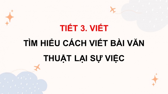 Soạn giáo án điện tử tiếng việt 4 KNTT Bài 9 Viết: Tìm hiểu cách viết bài văn thuật lại một sự việc