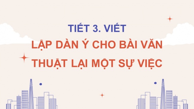 Soạn giáo án điện tử tiếng việt 4 KNTT Bài 10 Viết: Lập dàn ý cho bài văn thuật lại một sự việc