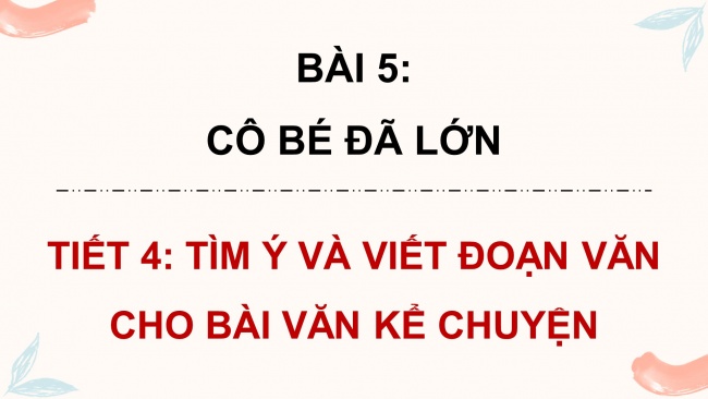 Soạn giáo án điện tử tiếng việt 4 CTST CĐ 1 Bài 5 Viết: Tìm ý và viết đoạn văn cho bài văn kể chuyện