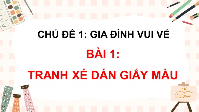 Soạn giáo án điện tử mĩ thuật 4 CTST bản 1 Bài 1: Tranh xé dán giấy màu