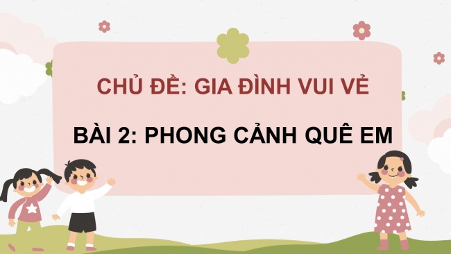 Soạn giáo án điện tử mĩ thuật 4 CTST bản 1 Bài 2: Phong cảnh quê em