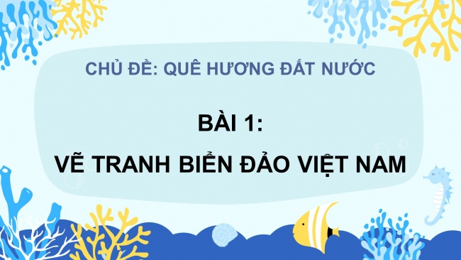 Soạn giáo án điện tử mĩ thuật 4 CTST bản 1 Bài 1: Tranh vẽ về biển đảo Việt Nam