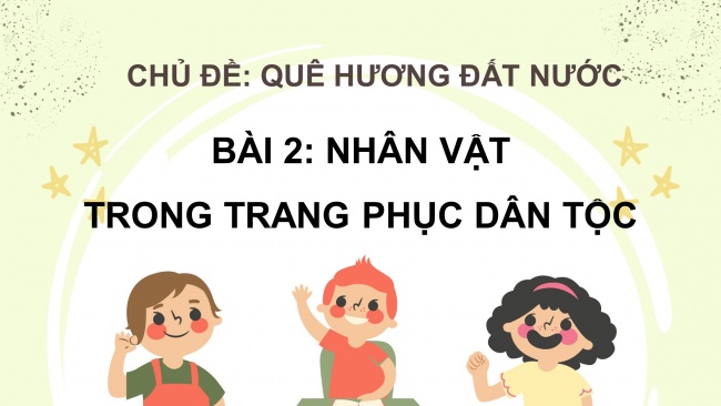 Soạn giáo án điện tử mĩ thuật 4 CTST bản 1 Bài 2: Nhân vật với trang phục dân tộc