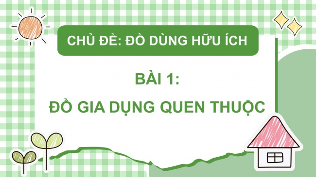 Soạn giáo án điện tử mĩ thuật 4 CTST bản 1 Bài 1: Đồ gia dụng quen thuộc