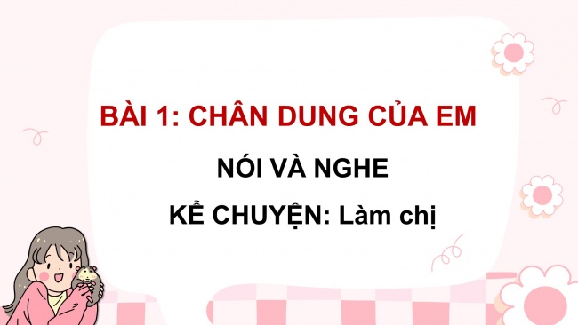 Soạn giáo án điện tử tiếng việt 4 cánh diều Bài 1 Nói và nghe 1: Kể chuyện: Làm chị