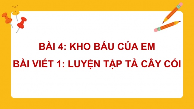 Soạn giáo án điện tử tiếng việt 4 cánh diều Bài 4 Viết 1: Luyện tập tả cây cối