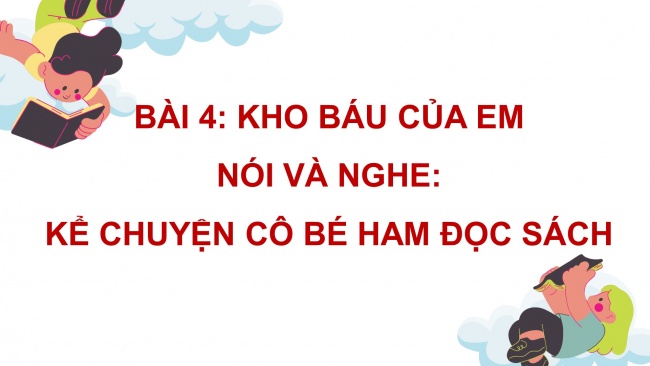 Soạn giáo án điện tử tiếng việt 4 cánh diều Bài 4 Nói và nghe 1: Kể chuyện: Cô bé ham đọc sách