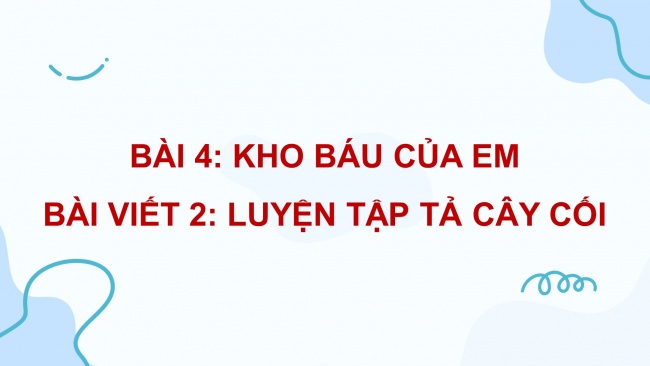 Soạn giáo án điện tử tiếng việt 4 cánh diều Bài 4 Viết 2: Luyện tập tả cây cối