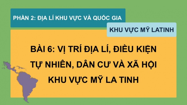 Soạn giáo án điện tử địa lí 11 KNTT Bài 6: Vị trí địa lí, điều kiện tự nhiên, dân cư và xã hội khu vực Mỹ La tinh (Phần 2)