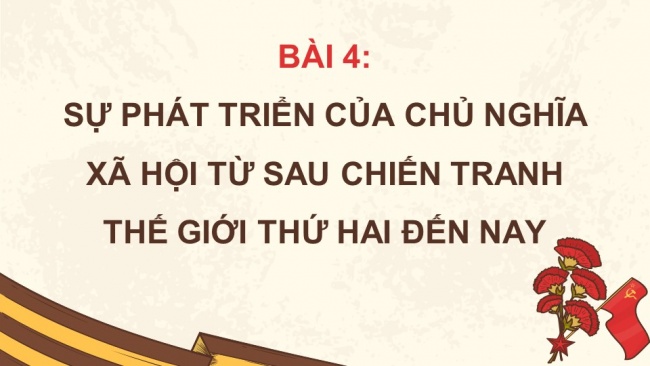 Soạn giáo án điện tử lịch sử 11 KNTT  Bài 4: Sự phát triển của chủ nghĩa xã hội từ sau Chiến tranh thế giới thứ hai đến nay (Phần 2)