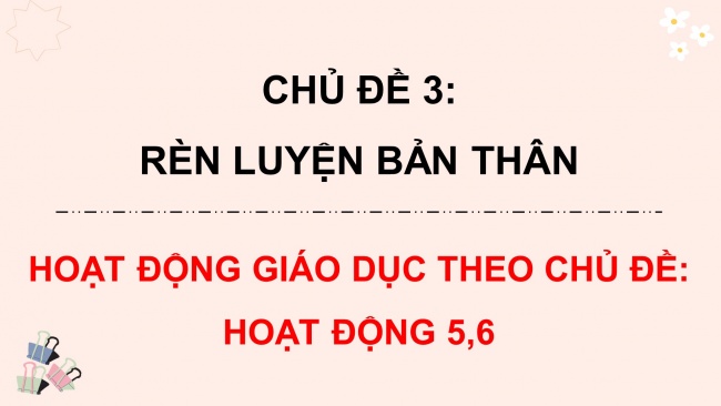 Soạn giáo án điện tử HĐTN 11 KNTT Chủ đề 3: Rèn luyện bản thân - Hoạt động 5, 6