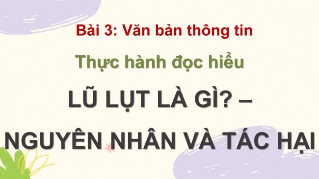 Soạn giáo án điện tử Ngữ văn 8 CD Bài 3 Đọc 3: Lũ lụt là gì? - Nguyên nhân và tác hại