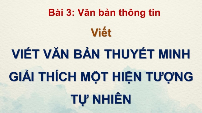 Soạn giáo án điện tử Ngữ văn 8 CD Bài 3 Viết 1: Viết văn bản thuyết minh giải thích một hiện tượng tự nhiên