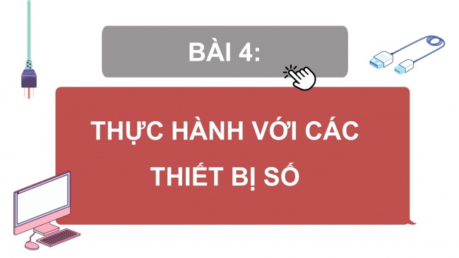 Soạn giáo án điện tử Tin học ứng dụng 11 Cánh diều Chủ đề A Bài 4: Thực hành với các thiết bị số