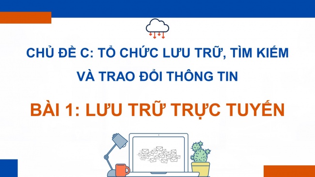 Soạn giáo án điện tử Khoa học máy tính 11 Cánh diều Chủ đề C Bài 1: Lưu trữ trực tuyến