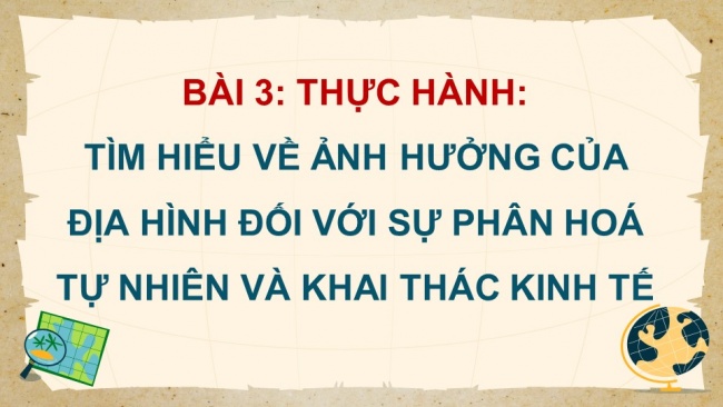 Soạn giáo án điện tử Địa lí 8 CD Bài 3: Thực hành: Tìm hiểu về ảnh hưởng của địa hình đối với sự phân hoá tự nhiên và khai thác kinh tế