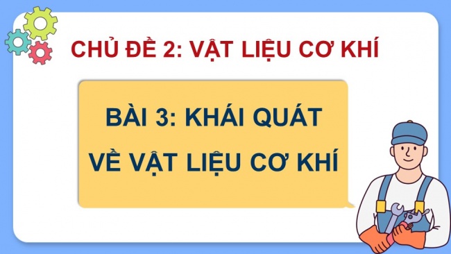 Soạn giáo án điện tử công nghệ cơ khí 11 Cánh diều  Bài 3: Khái quát về vật liệu cơ khí