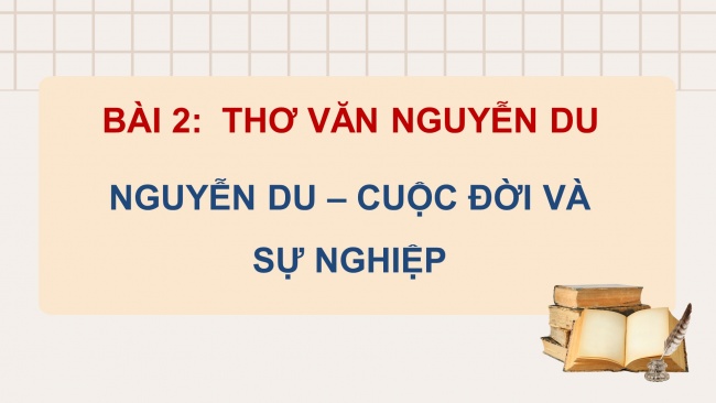 Soạn giáo án điện tử ngữ văn 11 Cánh diều Bài 2 Đọc 1: Nguyễn Du - Cuộc đời và sự nghiệp