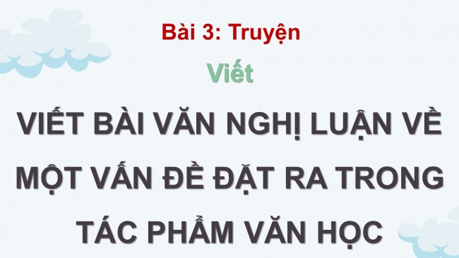 Soạn giáo án điện tử ngữ văn 11 Cánh diều  Bài 3 Viết: Viết bài văn nghị luận về một vấn đề đặt ra trong tác phẩm văn học