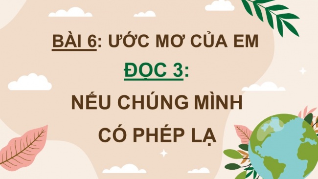 Soạn giáo án điện tử Tiếng Việt 4 CD Bài 6 Đọc 3: Nếu chúng mình có phép lạ