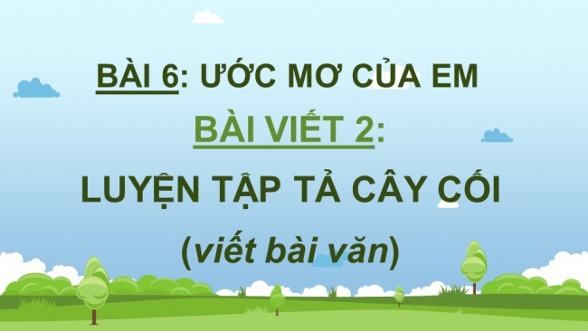 Soạn giáo án điện tử Tiếng Việt 4 CD Bài 6 Viết 2: Luyện tập tả cây cối