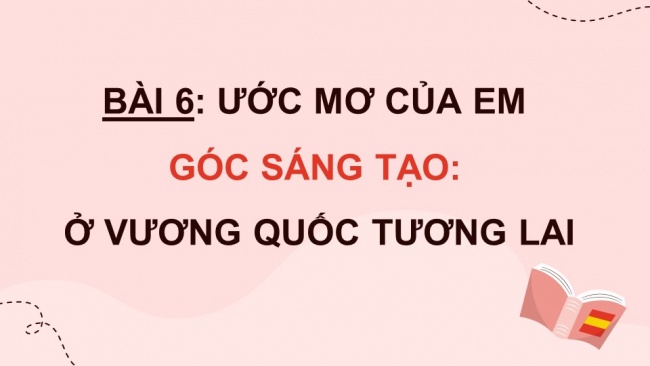 Soạn giáo án điện tử Tiếng Việt 4 CD Bài 6 Góc sáng tạo: Diễn kịch: Ở Vương quốc Tương Lai; Tự đánh giá: Cánh diều tuổi thơ