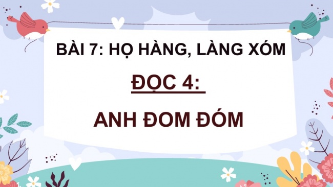 Soạn giáo án điện tử Tiếng Việt 4 CD Bài 7 Đọc 4: Anh đom đóm